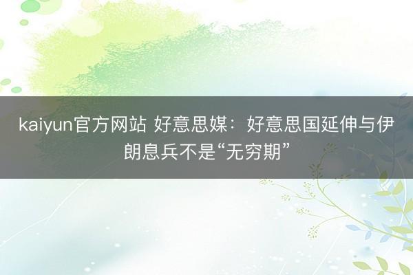 kaiyun官方网站 好意思媒:好意思国延伸与伊朗息兵不是“无穷期”